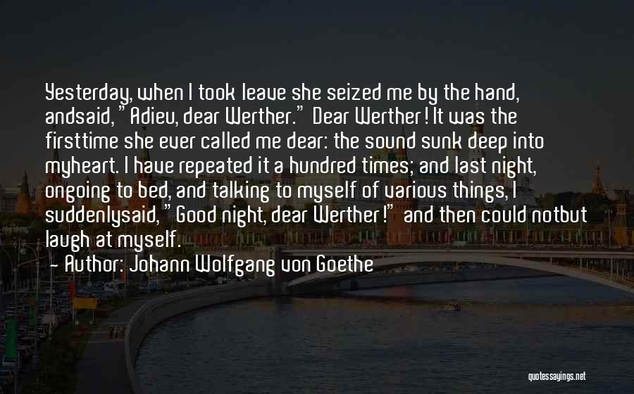 Johann Wolfgang Von Goethe Quotes: Yesterday, When I Took Leave She Seized Me By The Hand, Andsaid, Adieu, Dear Werther. Dear Werther! It Was The