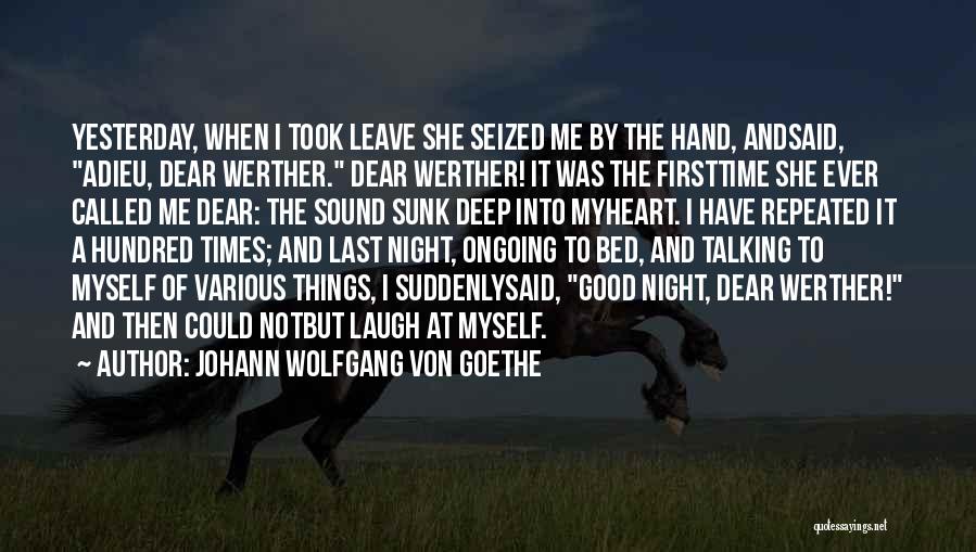 Johann Wolfgang Von Goethe Quotes: Yesterday, When I Took Leave She Seized Me By The Hand, Andsaid, Adieu, Dear Werther. Dear Werther! It Was The