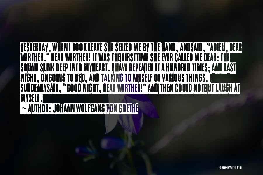Johann Wolfgang Von Goethe Quotes: Yesterday, When I Took Leave She Seized Me By The Hand, Andsaid, Adieu, Dear Werther. Dear Werther! It Was The