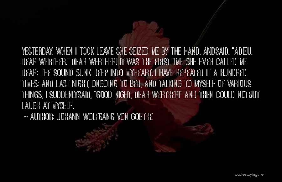 Johann Wolfgang Von Goethe Quotes: Yesterday, When I Took Leave She Seized Me By The Hand, Andsaid, Adieu, Dear Werther. Dear Werther! It Was The