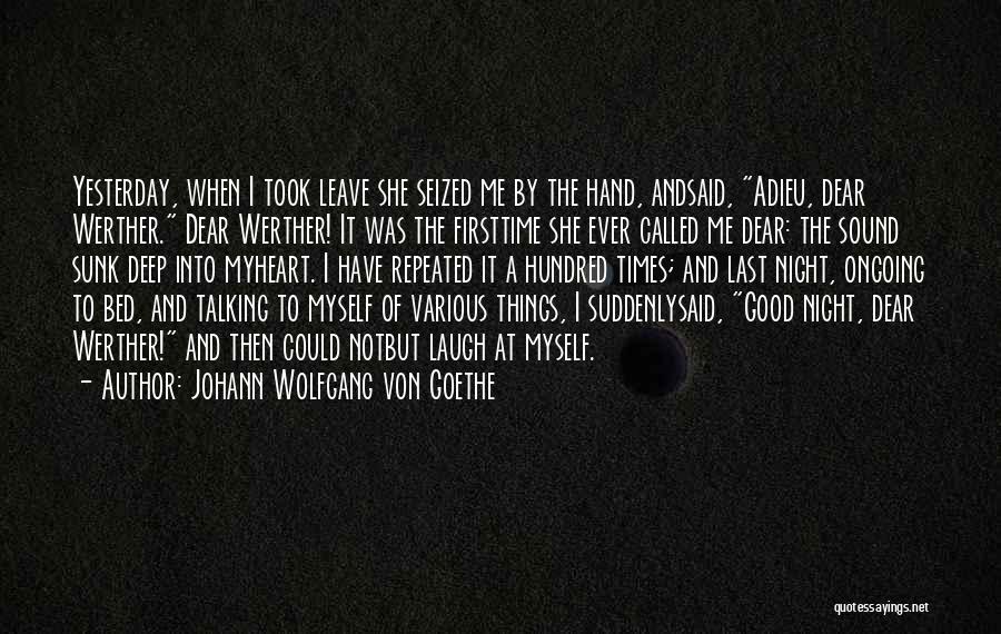 Johann Wolfgang Von Goethe Quotes: Yesterday, When I Took Leave She Seized Me By The Hand, Andsaid, Adieu, Dear Werther. Dear Werther! It Was The