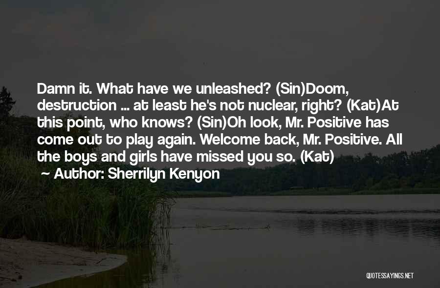 Sherrilyn Kenyon Quotes: Damn It. What Have We Unleashed? (sin)doom, Destruction ... At Least He's Not Nuclear, Right? (kat)at This Point, Who Knows?