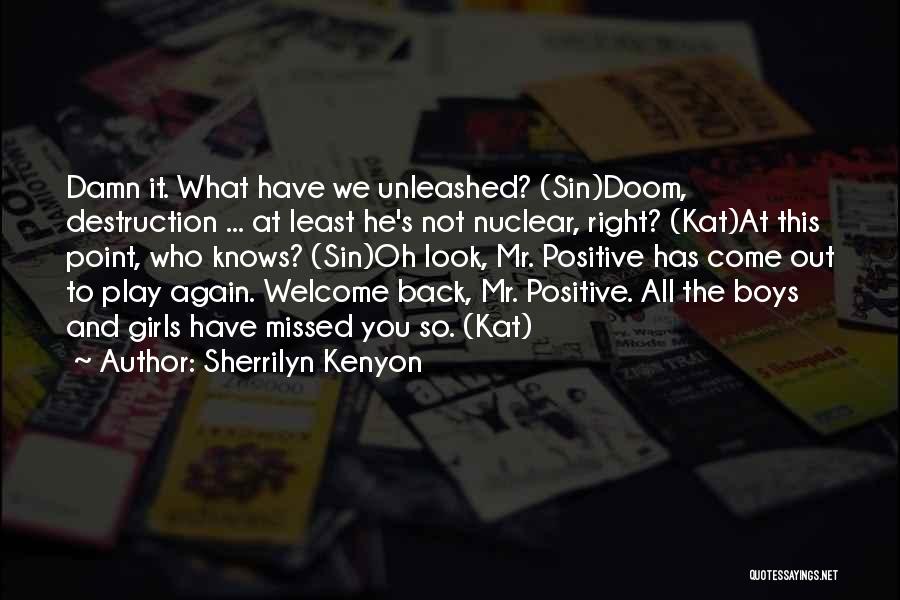 Sherrilyn Kenyon Quotes: Damn It. What Have We Unleashed? (sin)doom, Destruction ... At Least He's Not Nuclear, Right? (kat)at This Point, Who Knows?