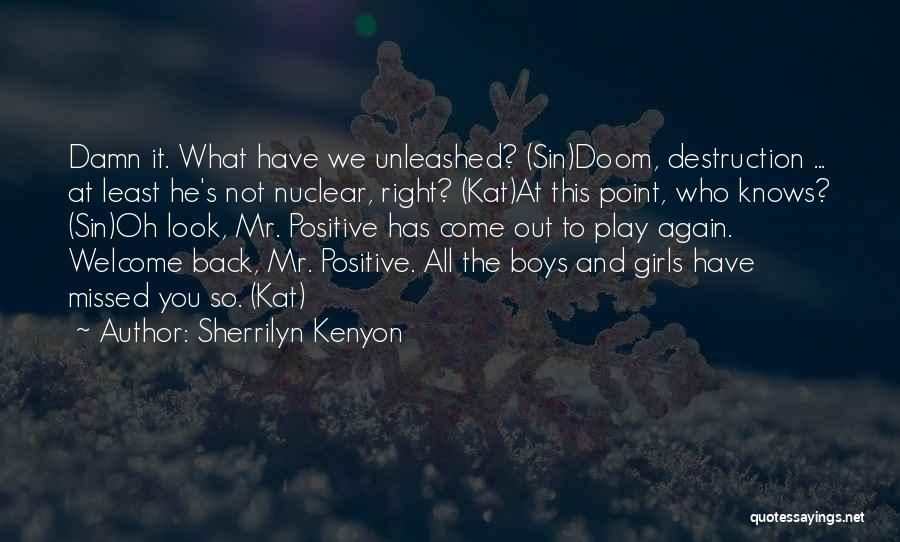 Sherrilyn Kenyon Quotes: Damn It. What Have We Unleashed? (sin)doom, Destruction ... At Least He's Not Nuclear, Right? (kat)at This Point, Who Knows?