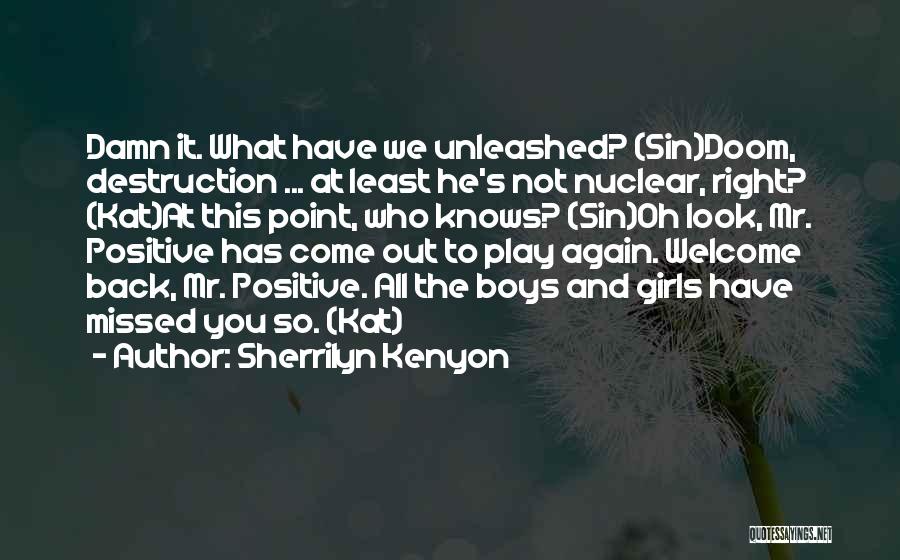 Sherrilyn Kenyon Quotes: Damn It. What Have We Unleashed? (sin)doom, Destruction ... At Least He's Not Nuclear, Right? (kat)at This Point, Who Knows?