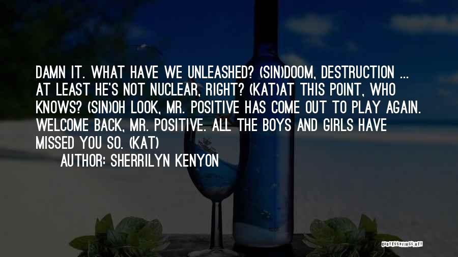 Sherrilyn Kenyon Quotes: Damn It. What Have We Unleashed? (sin)doom, Destruction ... At Least He's Not Nuclear, Right? (kat)at This Point, Who Knows?