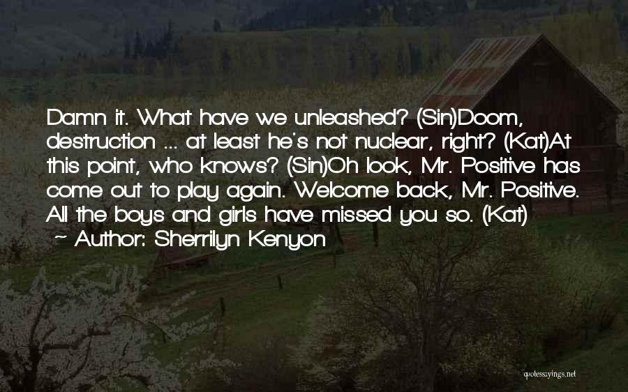 Sherrilyn Kenyon Quotes: Damn It. What Have We Unleashed? (sin)doom, Destruction ... At Least He's Not Nuclear, Right? (kat)at This Point, Who Knows?