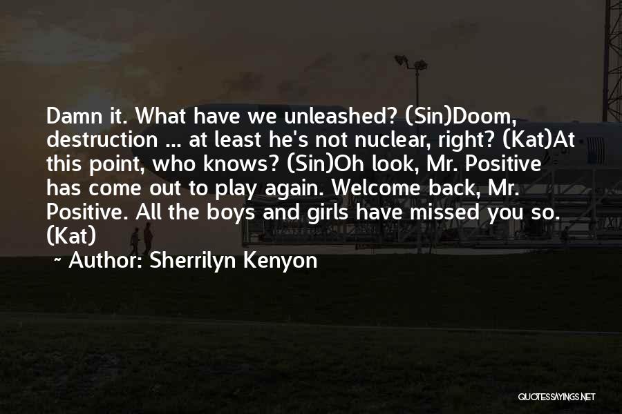 Sherrilyn Kenyon Quotes: Damn It. What Have We Unleashed? (sin)doom, Destruction ... At Least He's Not Nuclear, Right? (kat)at This Point, Who Knows?