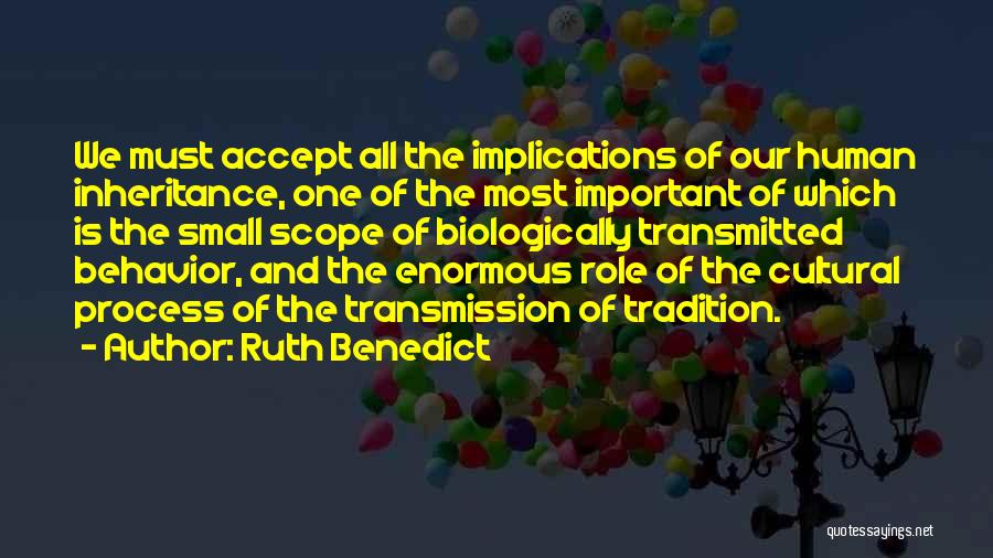 Ruth Benedict Quotes: We Must Accept All The Implications Of Our Human Inheritance, One Of The Most Important Of Which Is The Small