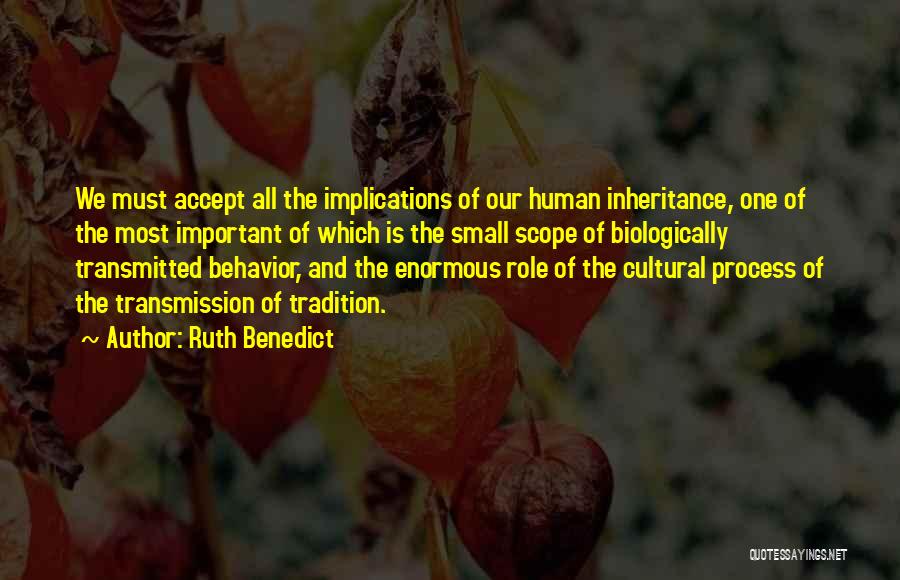 Ruth Benedict Quotes: We Must Accept All The Implications Of Our Human Inheritance, One Of The Most Important Of Which Is The Small