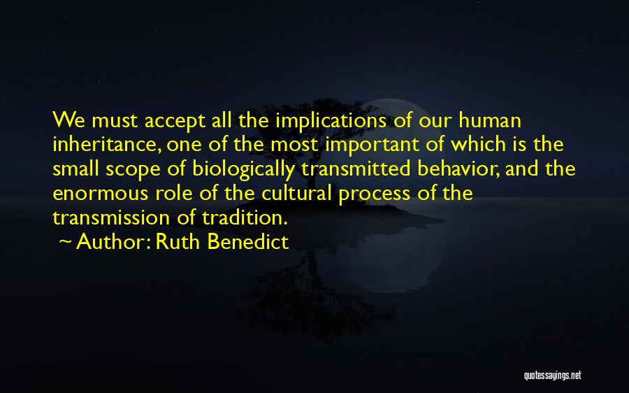 Ruth Benedict Quotes: We Must Accept All The Implications Of Our Human Inheritance, One Of The Most Important Of Which Is The Small