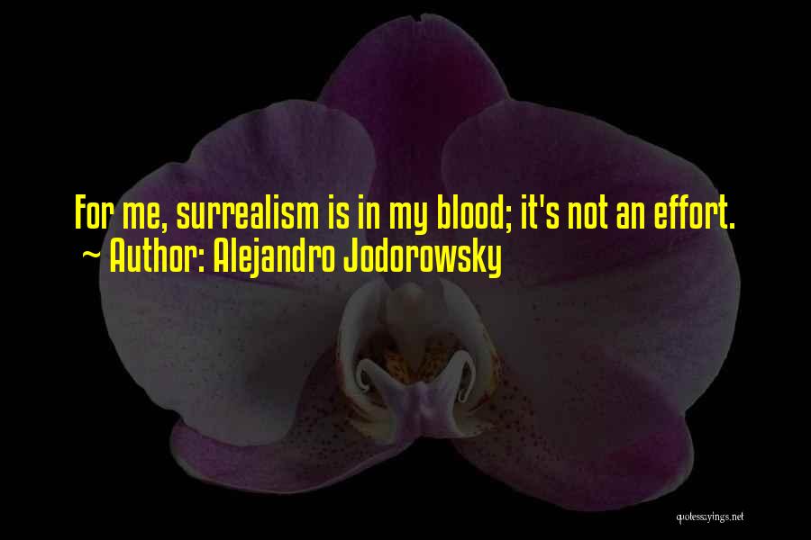 Alejandro Jodorowsky Quotes: For Me, Surrealism Is In My Blood; It's Not An Effort.