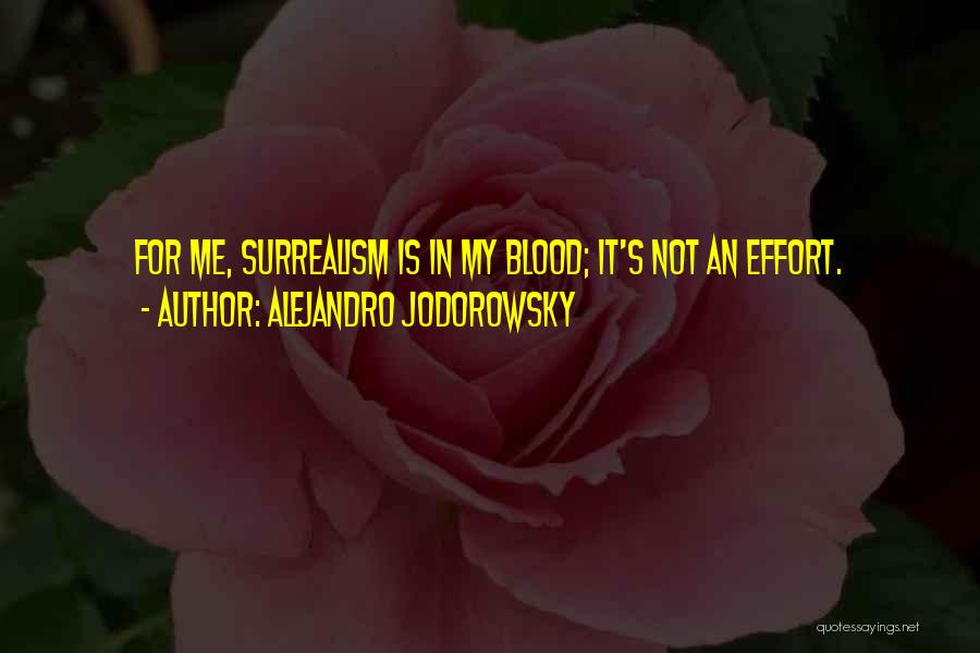 Alejandro Jodorowsky Quotes: For Me, Surrealism Is In My Blood; It's Not An Effort.