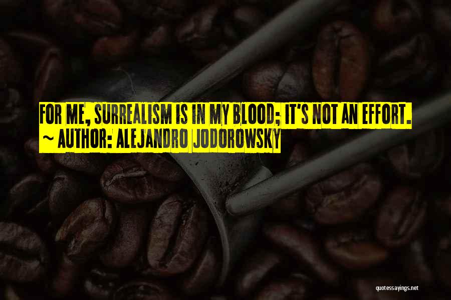 Alejandro Jodorowsky Quotes: For Me, Surrealism Is In My Blood; It's Not An Effort.