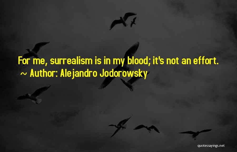 Alejandro Jodorowsky Quotes: For Me, Surrealism Is In My Blood; It's Not An Effort.