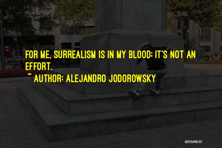 Alejandro Jodorowsky Quotes: For Me, Surrealism Is In My Blood; It's Not An Effort.