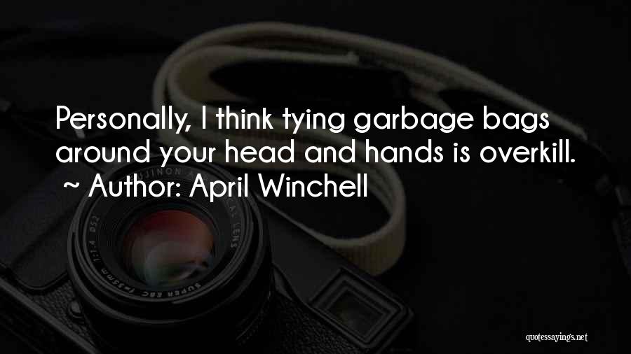 April Winchell Quotes: Personally, I Think Tying Garbage Bags Around Your Head And Hands Is Overkill.