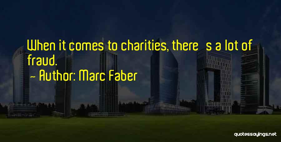 Marc Faber Quotes: When It Comes To Charities, There's A Lot Of Fraud.