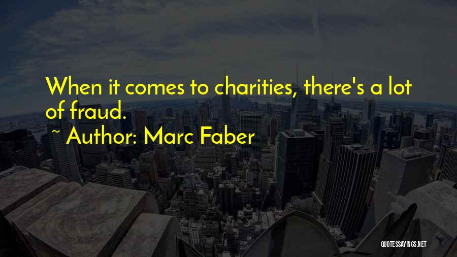 Marc Faber Quotes: When It Comes To Charities, There's A Lot Of Fraud.