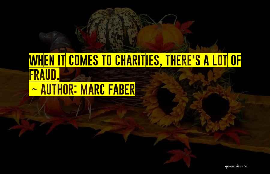 Marc Faber Quotes: When It Comes To Charities, There's A Lot Of Fraud.