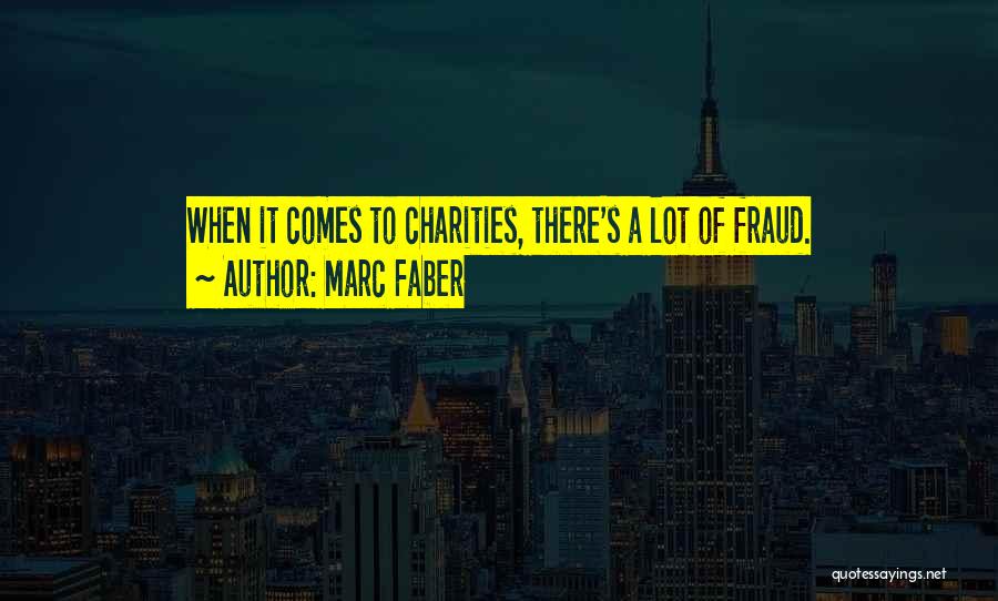 Marc Faber Quotes: When It Comes To Charities, There's A Lot Of Fraud.