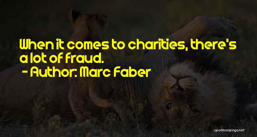 Marc Faber Quotes: When It Comes To Charities, There's A Lot Of Fraud.