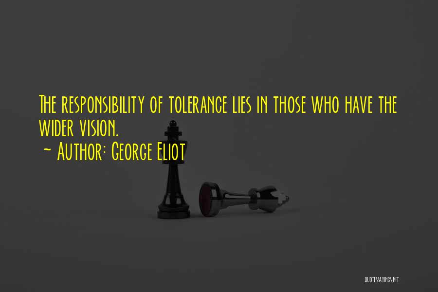 George Eliot Quotes: The Responsibility Of Tolerance Lies In Those Who Have The Wider Vision.