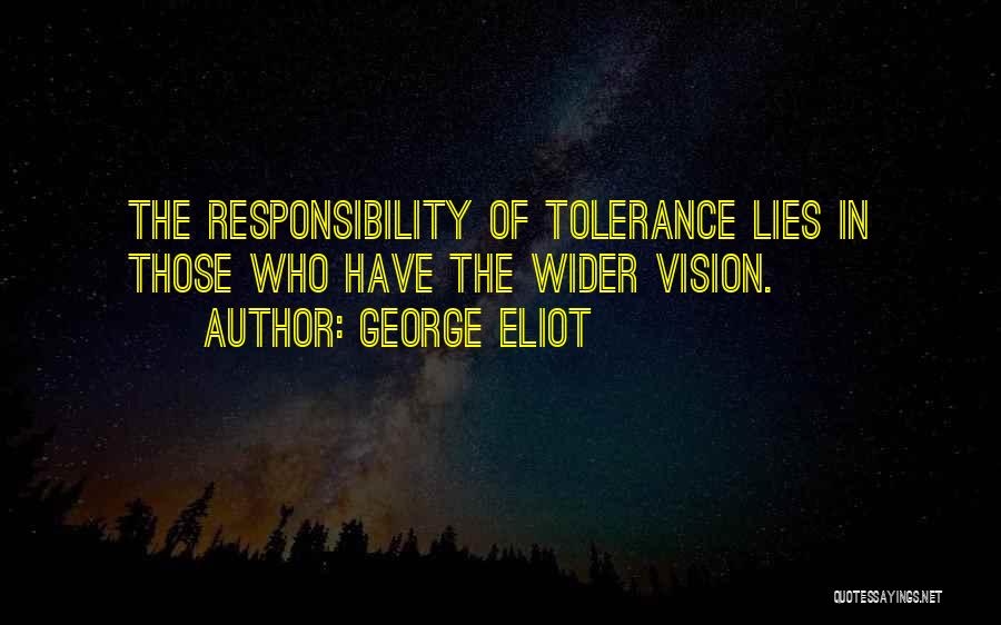 George Eliot Quotes: The Responsibility Of Tolerance Lies In Those Who Have The Wider Vision.