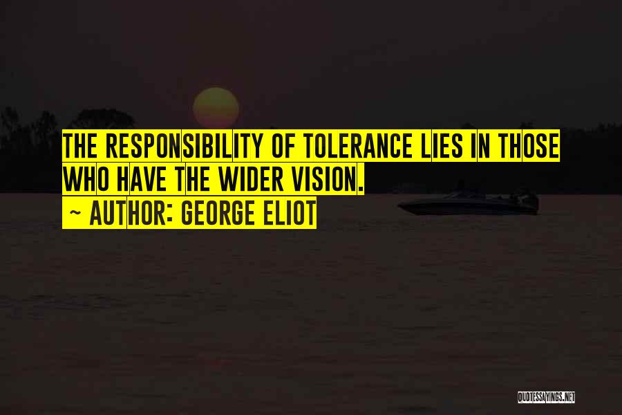 George Eliot Quotes: The Responsibility Of Tolerance Lies In Those Who Have The Wider Vision.