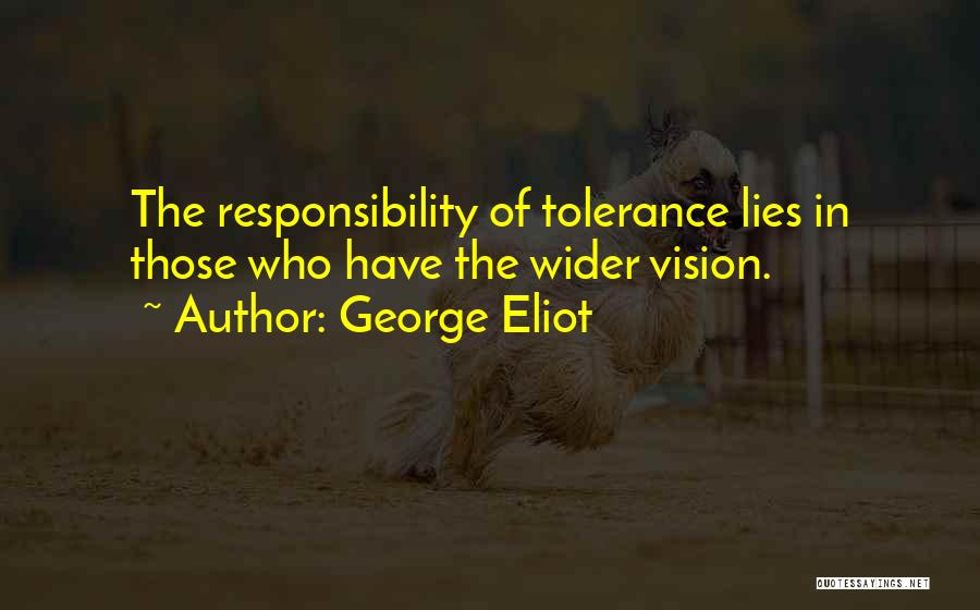 George Eliot Quotes: The Responsibility Of Tolerance Lies In Those Who Have The Wider Vision.
