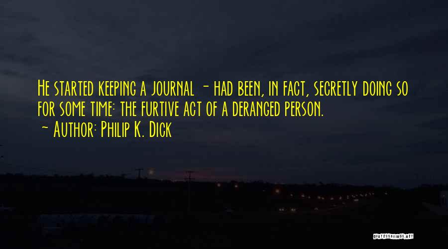 Philip K. Dick Quotes: He Started Keeping A Journal - Had Been, In Fact, Secretly Doing So For Some Time: The Furtive Act Of