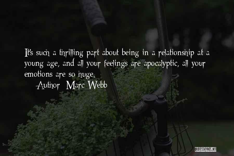 Marc Webb Quotes: It's Such A Thrilling Part About Being In A Relationship At A Young Age, And All Your Feelings Are Apocalyptic,