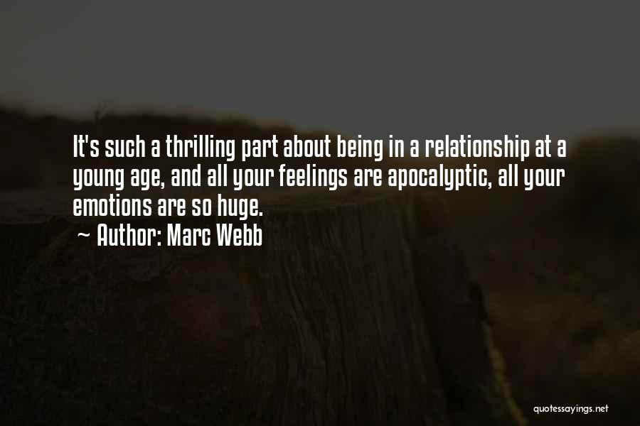 Marc Webb Quotes: It's Such A Thrilling Part About Being In A Relationship At A Young Age, And All Your Feelings Are Apocalyptic,