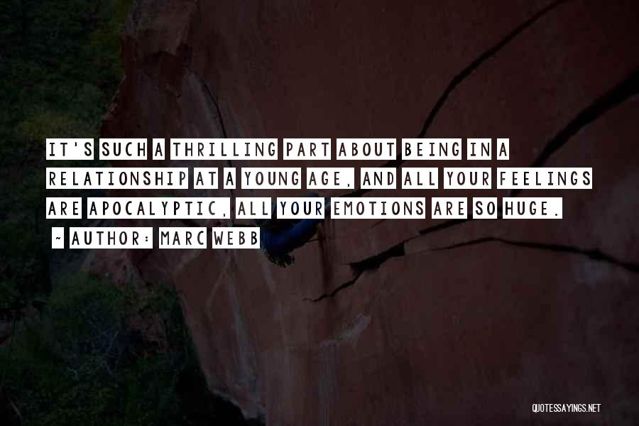 Marc Webb Quotes: It's Such A Thrilling Part About Being In A Relationship At A Young Age, And All Your Feelings Are Apocalyptic,