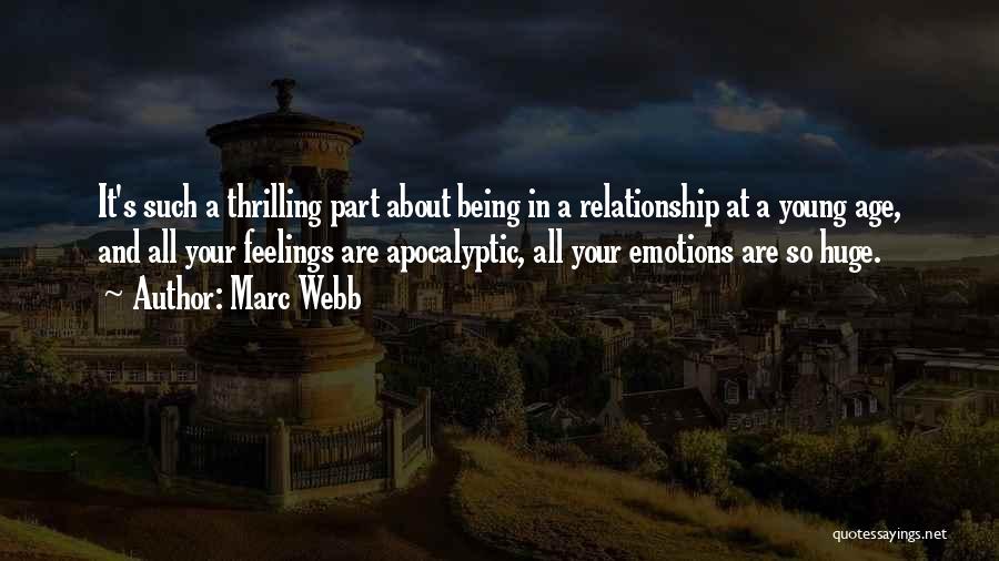 Marc Webb Quotes: It's Such A Thrilling Part About Being In A Relationship At A Young Age, And All Your Feelings Are Apocalyptic,