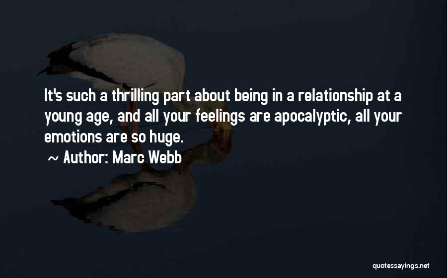 Marc Webb Quotes: It's Such A Thrilling Part About Being In A Relationship At A Young Age, And All Your Feelings Are Apocalyptic,