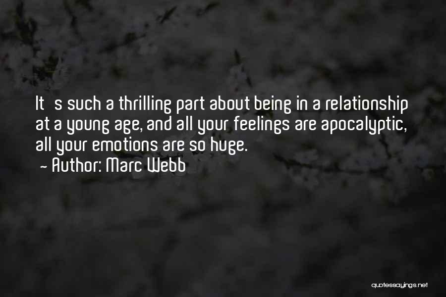 Marc Webb Quotes: It's Such A Thrilling Part About Being In A Relationship At A Young Age, And All Your Feelings Are Apocalyptic,