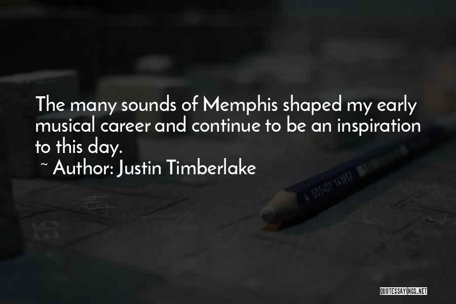 Justin Timberlake Quotes: The Many Sounds Of Memphis Shaped My Early Musical Career And Continue To Be An Inspiration To This Day.