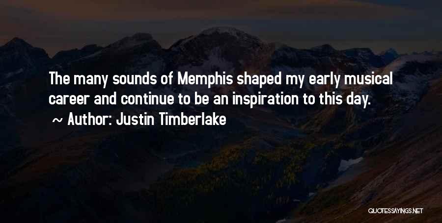 Justin Timberlake Quotes: The Many Sounds Of Memphis Shaped My Early Musical Career And Continue To Be An Inspiration To This Day.