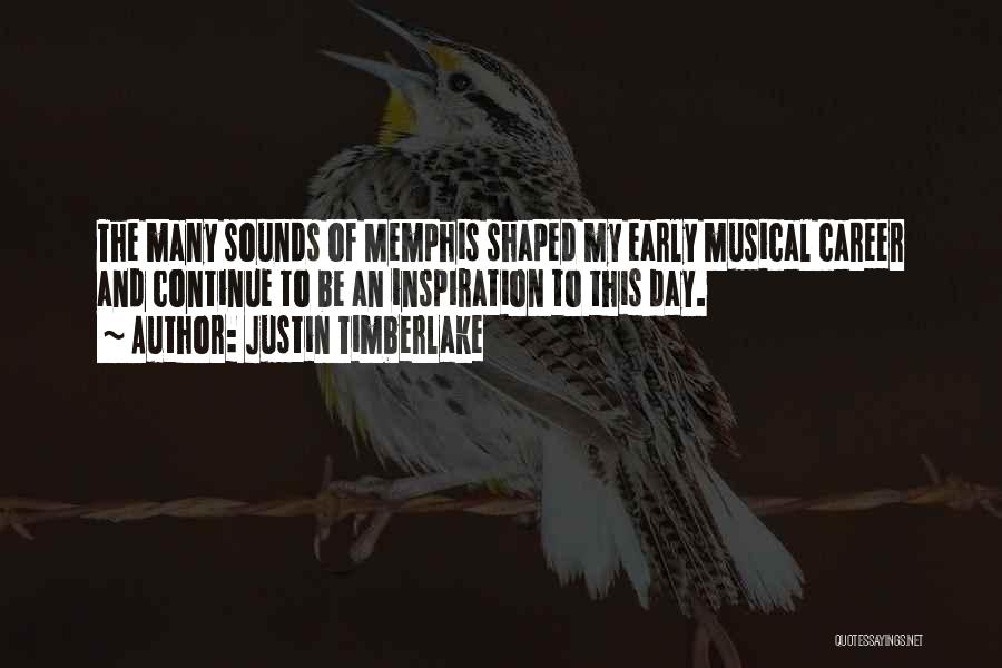 Justin Timberlake Quotes: The Many Sounds Of Memphis Shaped My Early Musical Career And Continue To Be An Inspiration To This Day.