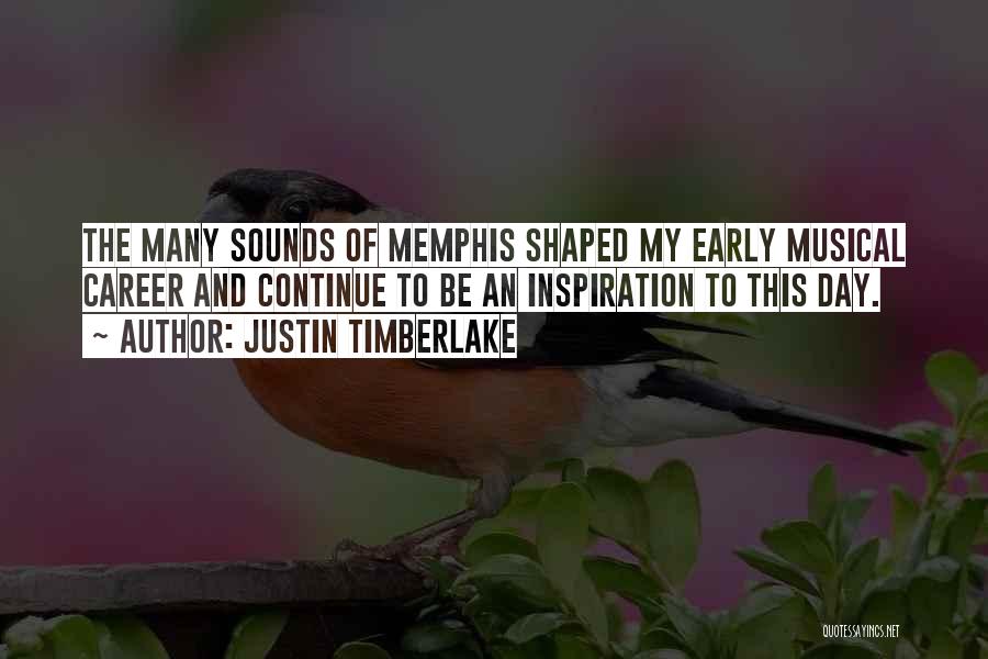 Justin Timberlake Quotes: The Many Sounds Of Memphis Shaped My Early Musical Career And Continue To Be An Inspiration To This Day.