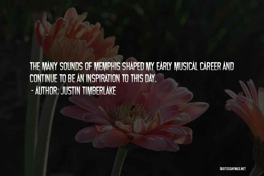 Justin Timberlake Quotes: The Many Sounds Of Memphis Shaped My Early Musical Career And Continue To Be An Inspiration To This Day.
