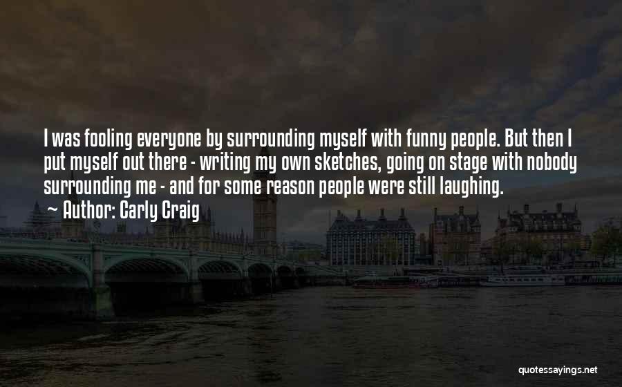 Carly Craig Quotes: I Was Fooling Everyone By Surrounding Myself With Funny People. But Then I Put Myself Out There - Writing My