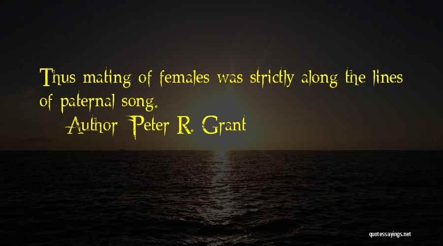 Peter R. Grant Quotes: Thus Mating Of Females Was Strictly Along The Lines Of Paternal Song.