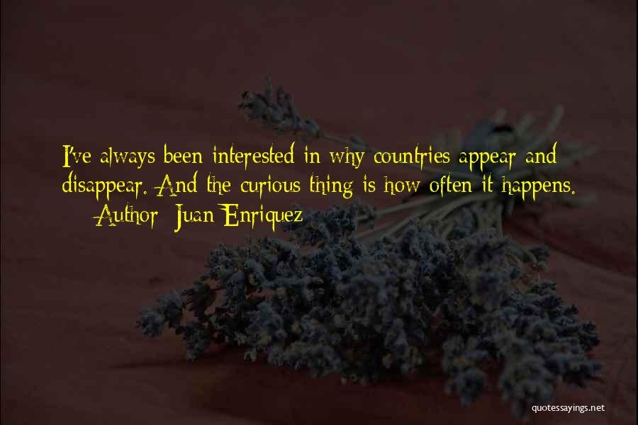 Juan Enriquez Quotes: I've Always Been Interested In Why Countries Appear And Disappear. And The Curious Thing Is How Often It Happens.