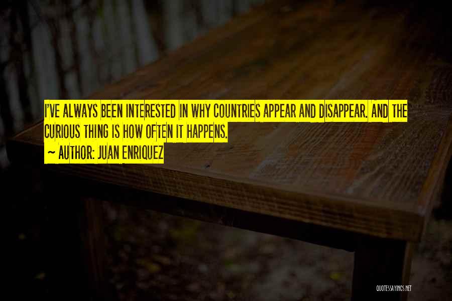 Juan Enriquez Quotes: I've Always Been Interested In Why Countries Appear And Disappear. And The Curious Thing Is How Often It Happens.