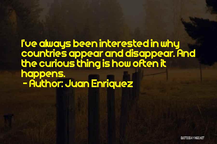 Juan Enriquez Quotes: I've Always Been Interested In Why Countries Appear And Disappear. And The Curious Thing Is How Often It Happens.