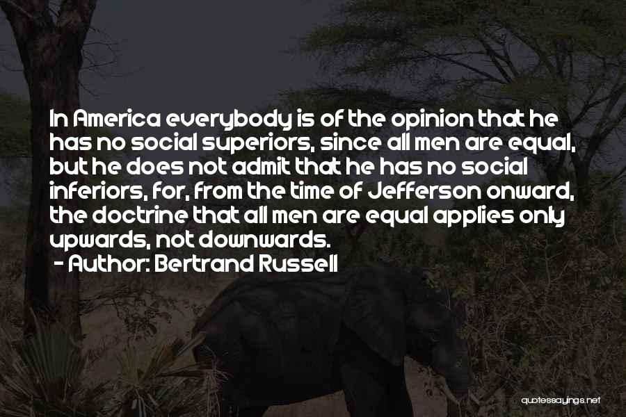 Bertrand Russell Quotes: In America Everybody Is Of The Opinion That He Has No Social Superiors, Since All Men Are Equal, But He