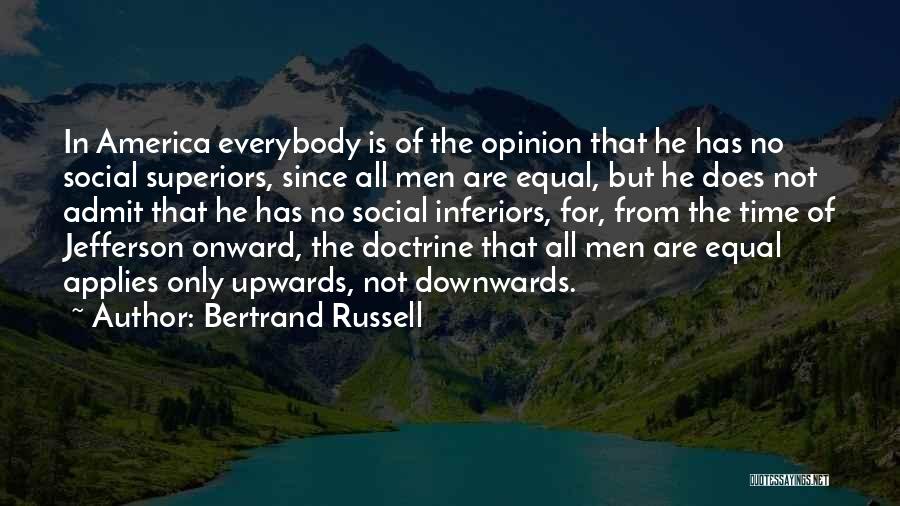 Bertrand Russell Quotes: In America Everybody Is Of The Opinion That He Has No Social Superiors, Since All Men Are Equal, But He