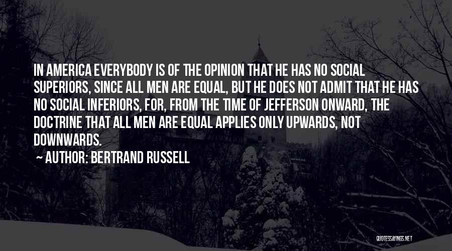 Bertrand Russell Quotes: In America Everybody Is Of The Opinion That He Has No Social Superiors, Since All Men Are Equal, But He